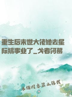 重生后末世大佬她去星际搞事业了