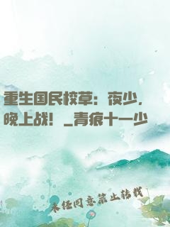重生国民校草：夜少，晚上战！