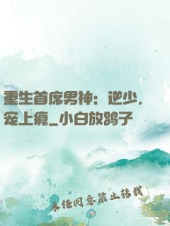 重生首席男神：逆少，宠上瘾