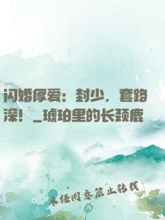 闪婚厚爱：封少，套路深！