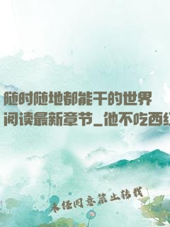 随时随地都能干的世界阅读最新章节