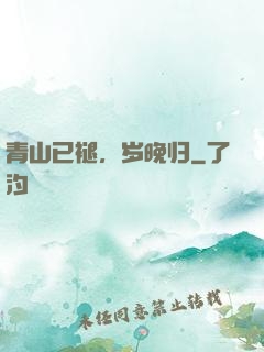 青山已褪，岁晚归