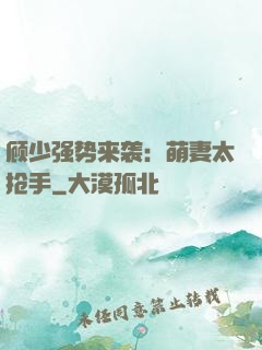 顾少强势来袭：萌妻太抢手