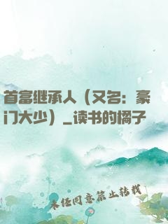 首富继承人（又名：豪门大少）