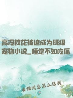 高冷校花被迫成为班级宠物小说