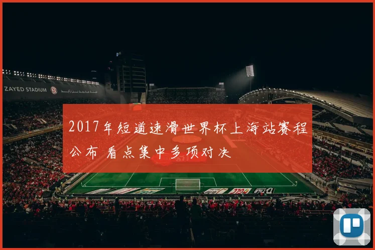 2017年短道速滑世界杯上海站赛程公布 看点集中多项对决