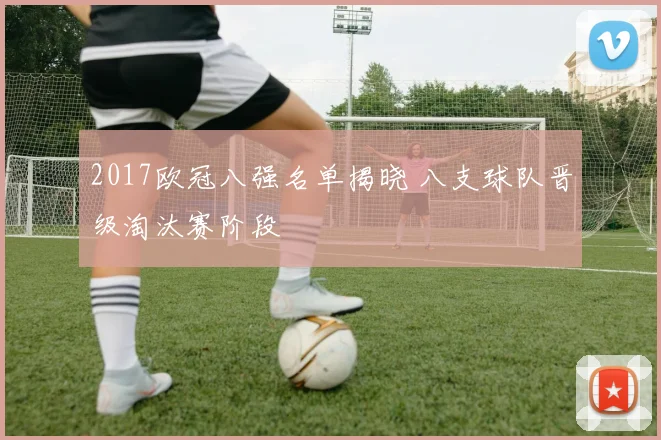 2017欧冠八强名单揭晓 八支球队晋级淘汰赛阶段