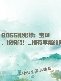 BOSS狠狠撩：宝贝，快投降！