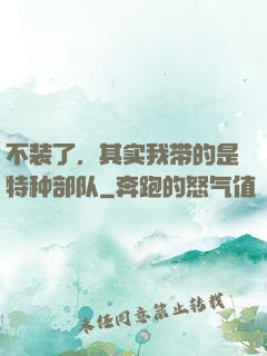 不装了，其实我带的是特种部队
