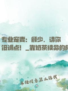 专业宠妻：顾少，请你低调点！