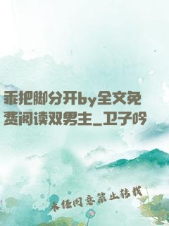 乖把脚分开by全文免费阅读双男主