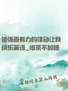 他强而有力的律动让我快乐英语