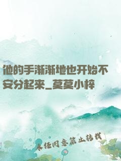 他的手渐渐地也开始不安分起来