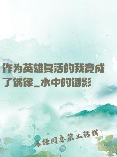 作为英雄复活的我竟成了偶像
