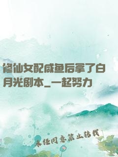 修仙女配咸鱼后拿了白月光剧本