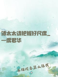 傅太太请把握好尺度