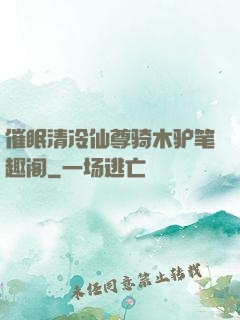 催眠清冷仙尊骑木驴笔趣阁