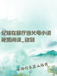 兄妹在客厅当父母小说免费阅读