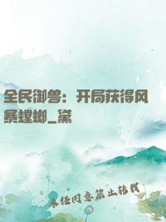 全民御兽：开局获得风暴螳螂