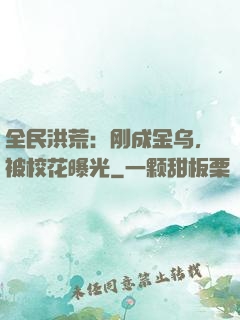 全民洪荒：刚成金乌，被校花曝光