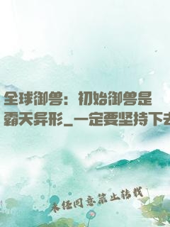全球御兽：初始御兽是霸天异形