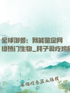全球御兽：我能鉴定网络热门生物