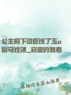 公主殿下微臣馋了玉u驸马姓傅