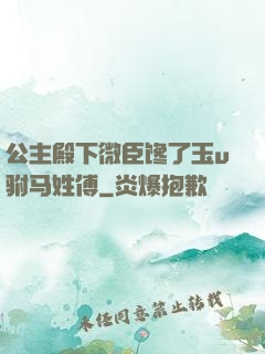 公主殿下微臣馋了玉u驸马姓傅