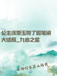 公主该带玉势了趣笔阁大结局