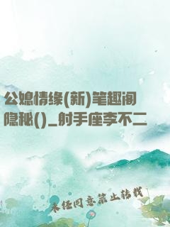 公媳情缘(新)笔趣阁隐秘()