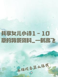 共享女儿小诗1～10章的背景资料