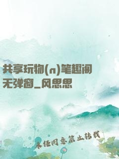 共享玩物(n)笔趣阁无弹窗