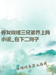 养女玫瑰三兄弟齐上阵小说