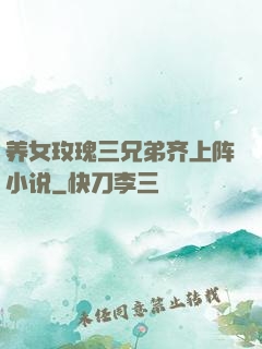 养女玫瑰三兄弟齐上阵小说