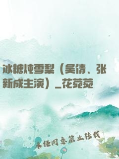 冰糖炖雪梨（吴倩、张新成主演）