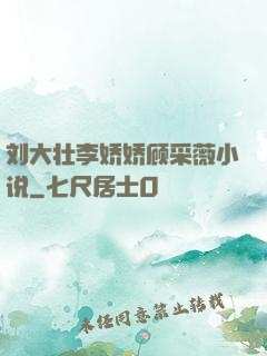 刘大壮李娇娇顾采薇小说