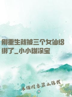 刚重生就被三个女仙给绑了