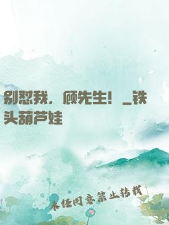 别怼我，顾先生！