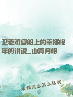 卫老淑容船上的幸福晚年的说说