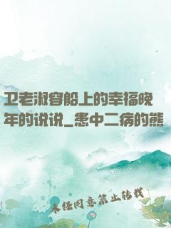 卫老淑容船上的幸福晚年的说说