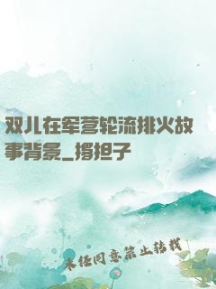 双儿在军营轮流排火故事背景