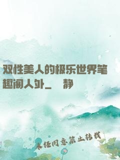 双性美人的极乐世界笔趣阁人外