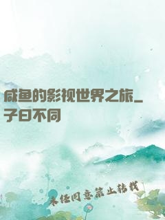咸鱼的影视世界之旅
