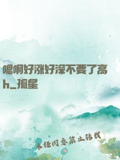 嗯啊好涨好深不要了高h