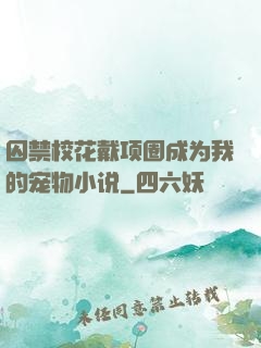 囚禁校花戴项圈成为我的宠物小说