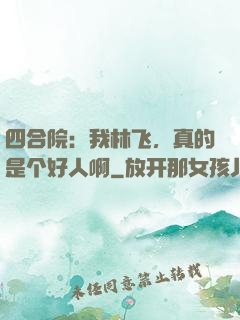 四合院：我林飞，真的是个好人啊