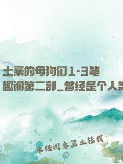 土豪的母狗们1-3笔趣阁第二部