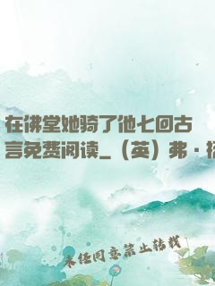 在佛堂她骑了他七回古言免费阅读
