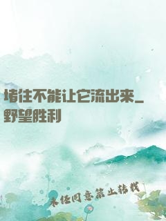 堵住不能让它流出来