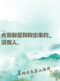 大帝都是我教出来的